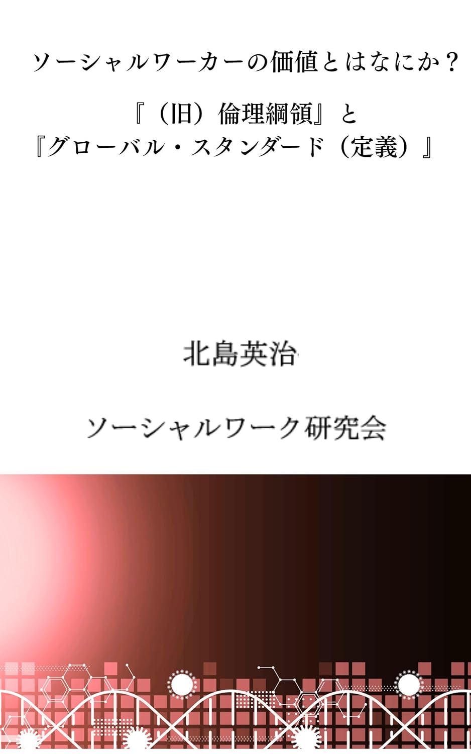 ソーシャルワーカーの価値とはなにか？ : 『（旧）倫理綱領』と『グローバル・スタンダード（定義）』